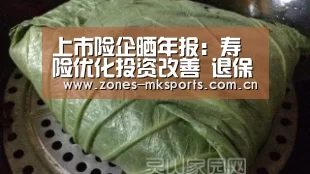 上市险企晒年报:寿险优化投资改善 退保压力大| MK体育(图1) MK体育App官网入口